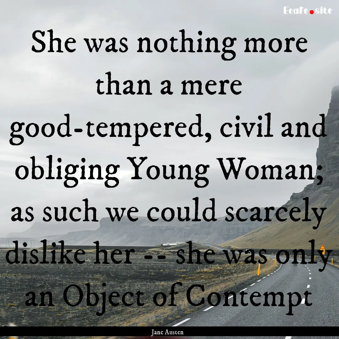 She was nothing more than a mere good-tempered,.... : Quote by Jane Austen