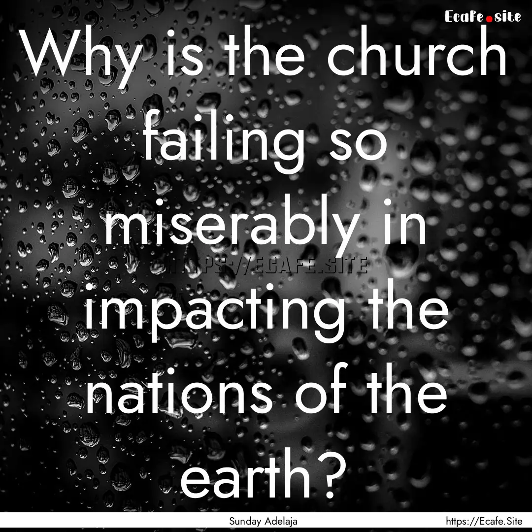 Why is the church failing so miserably in.... : Quote by Sunday Adelaja