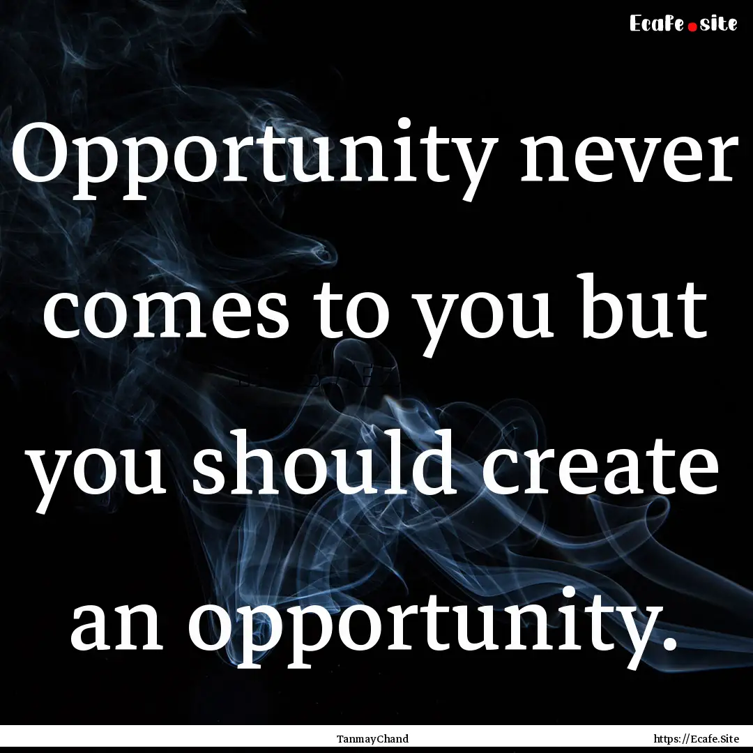 Opportunity never comes to you but you should.... : Quote by TanmayChand