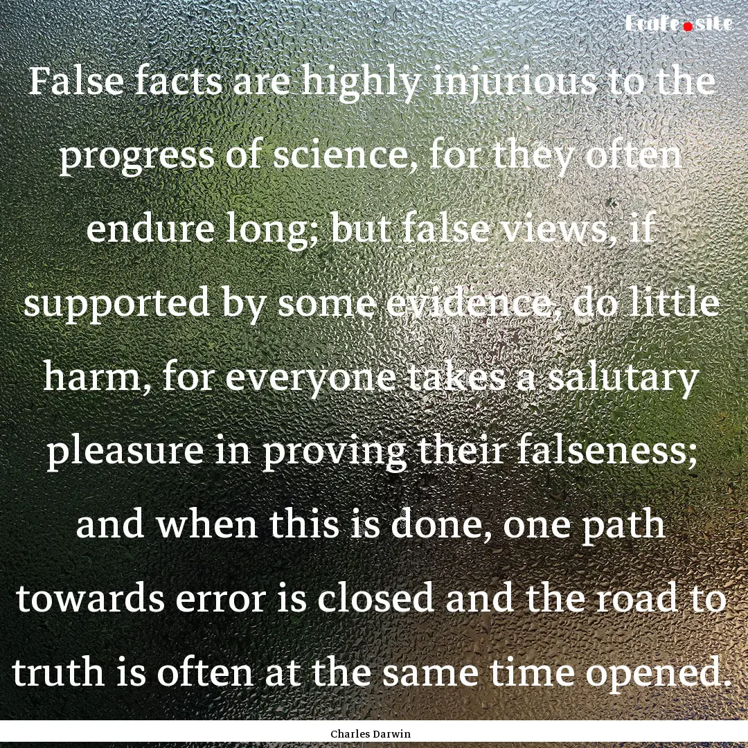 False facts are highly injurious to the progress.... : Quote by Charles Darwin