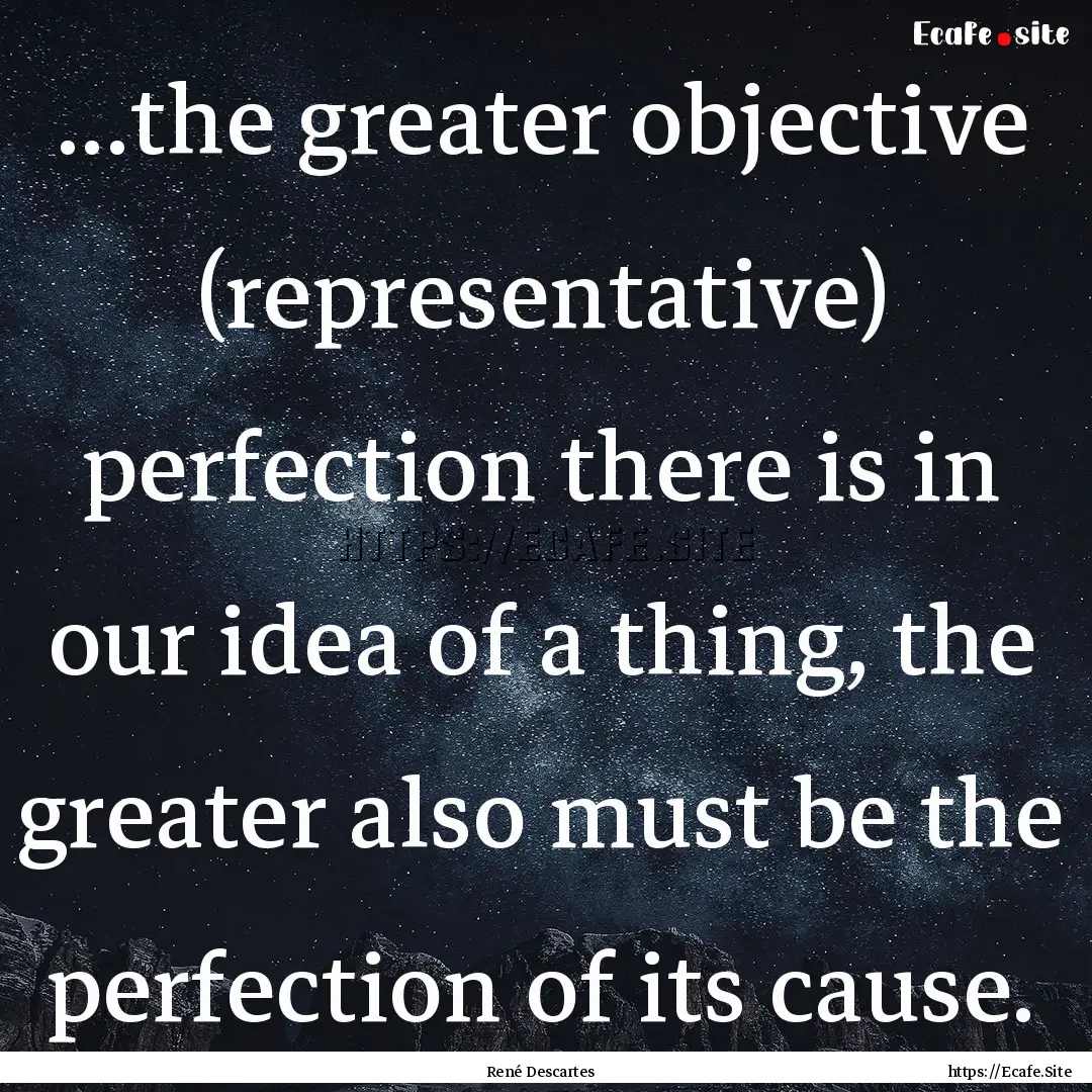 ...the greater objective (representative).... : Quote by René Descartes