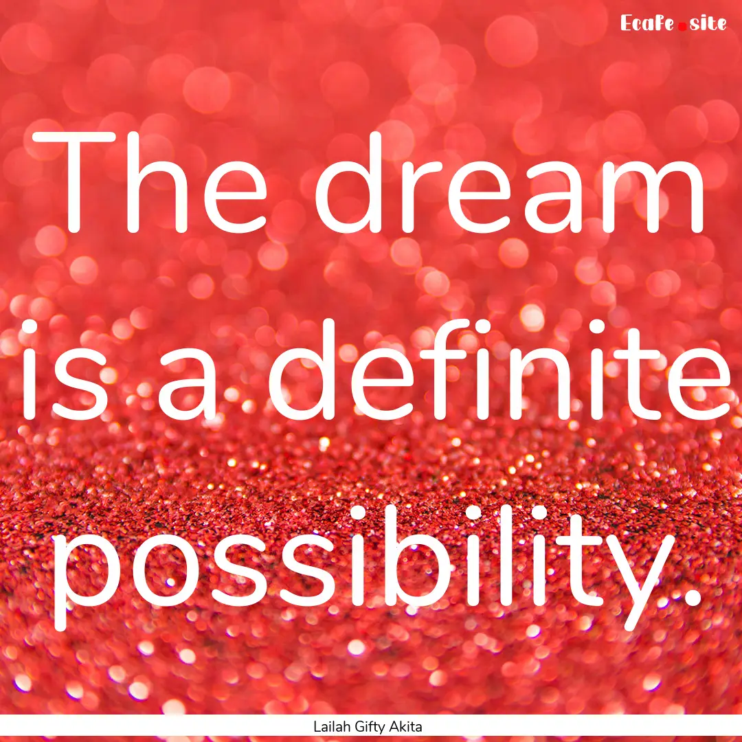 The dream is a definite possibility. : Quote by Lailah Gifty Akita