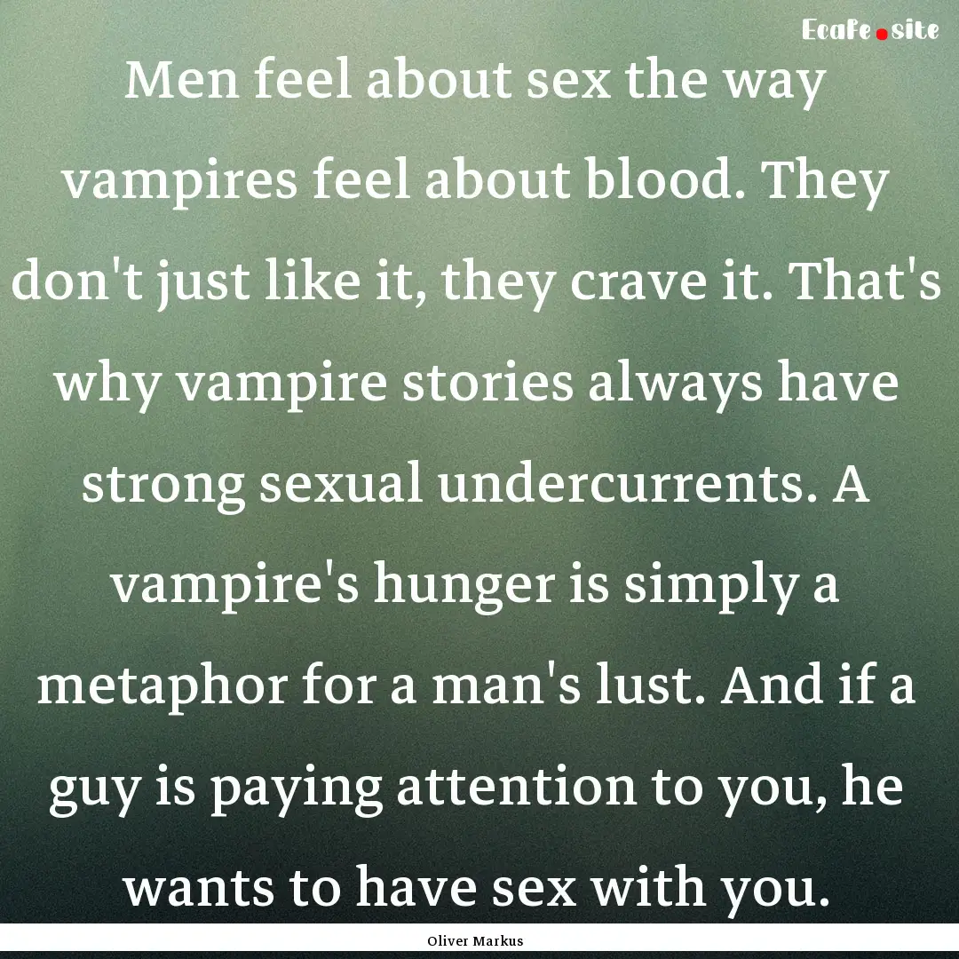 Men feel about sex the way vampires feel.... : Quote by Oliver Markus