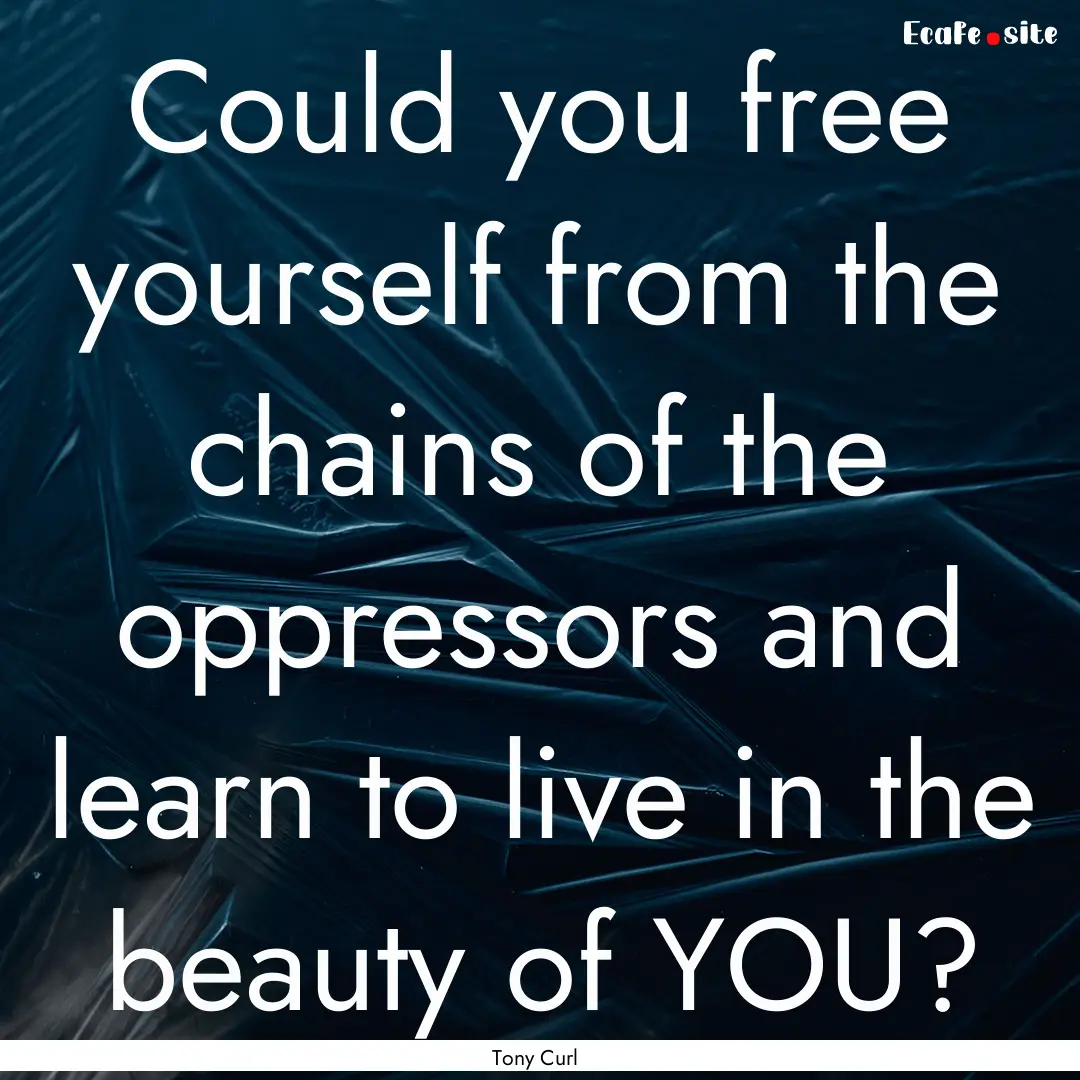 Could you free yourself from the chains of.... : Quote by Tony Curl