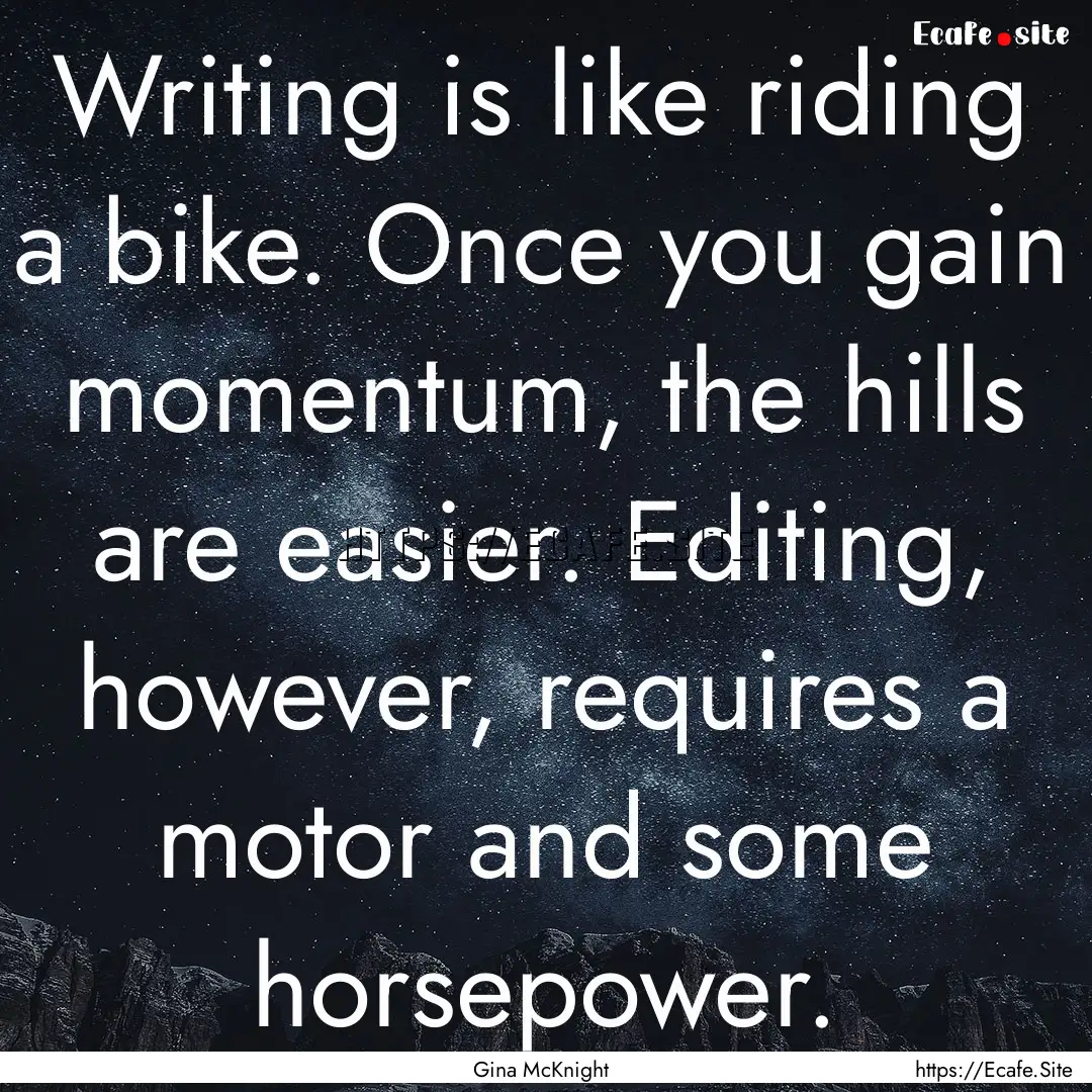 Writing is like riding a bike. Once you gain.... : Quote by Gina McKnight