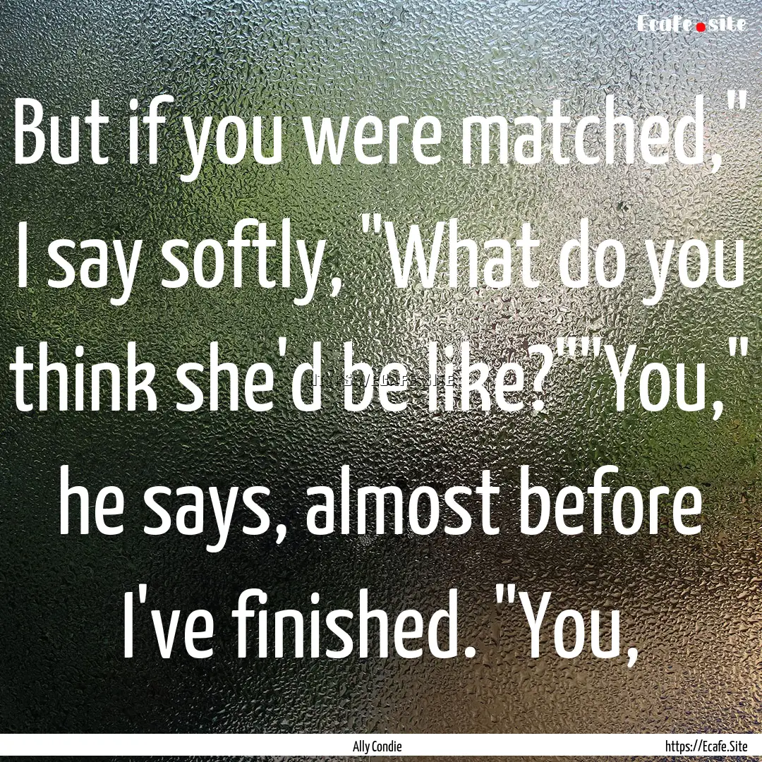 But if you were matched,