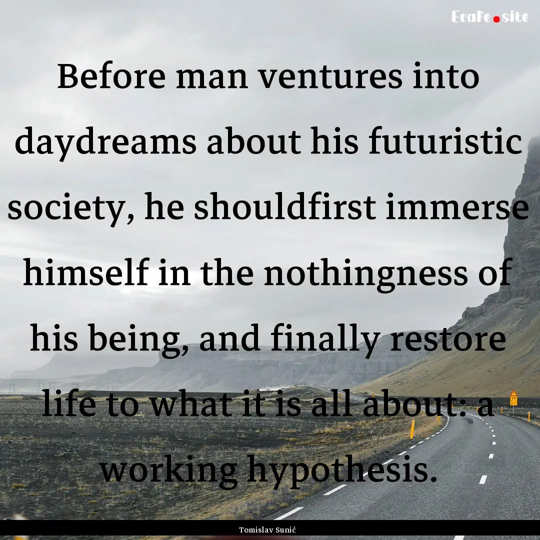 Before man ventures into daydreams about.... : Quote by Tomislav Sunić