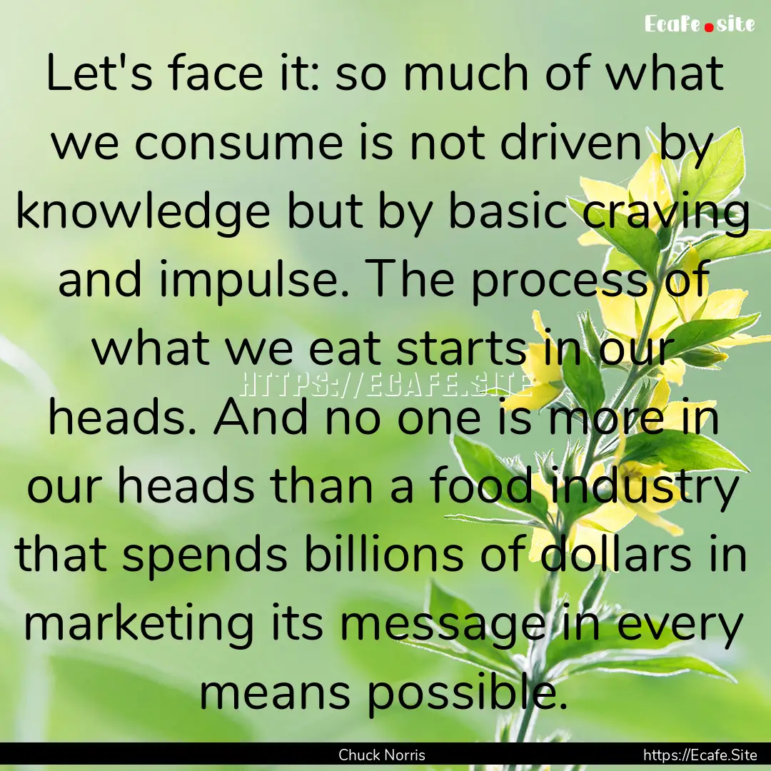 Let's face it: so much of what we consume.... : Quote by Chuck Norris