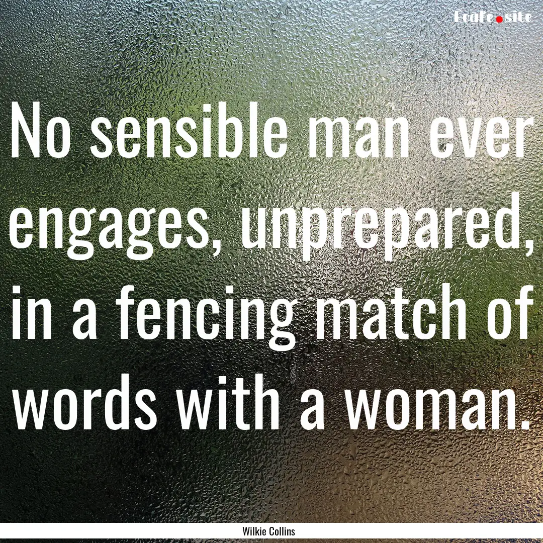 No sensible man ever engages, unprepared,.... : Quote by Wilkie Collins