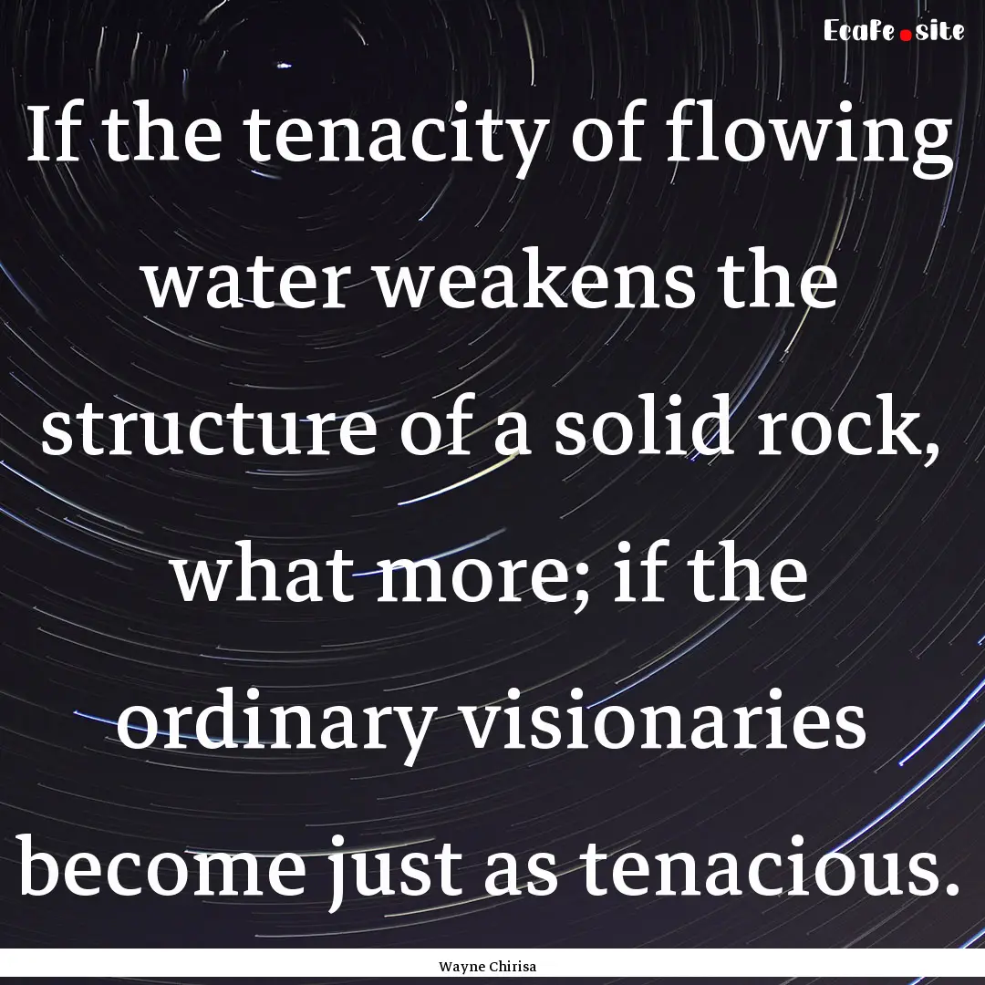 If the tenacity of flowing water weakens.... : Quote by Wayne Chirisa