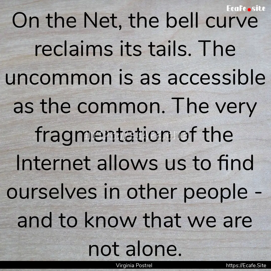 On the Net, the bell curve reclaims its tails..... : Quote by Virginia Postrel