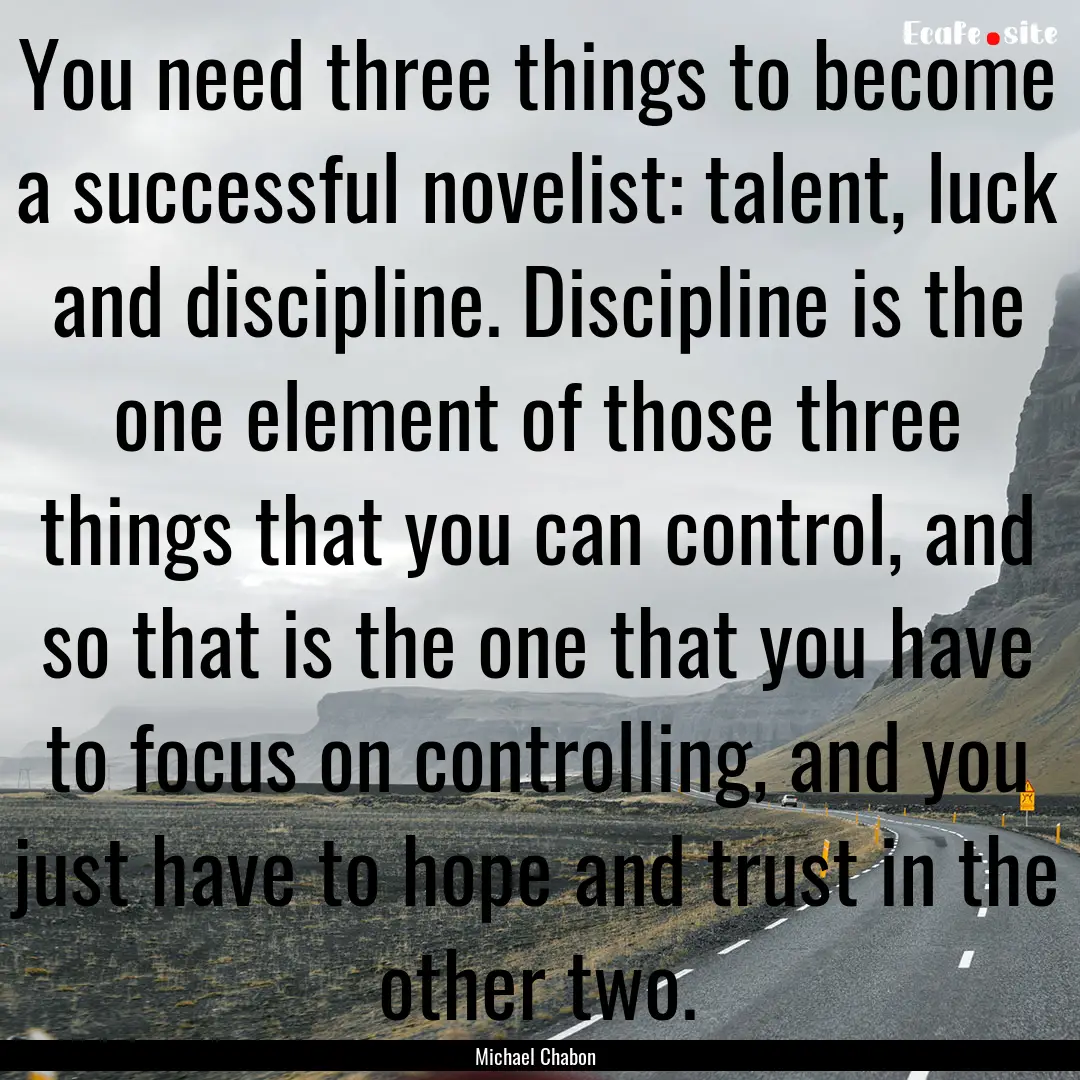 You need three things to become a successful.... : Quote by Michael Chabon