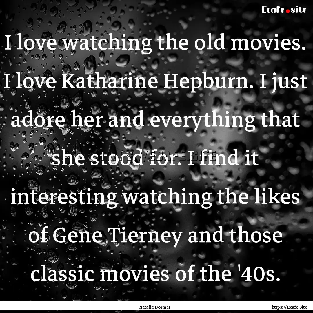 I love watching the old movies. I love Katharine.... : Quote by Natalie Dormer