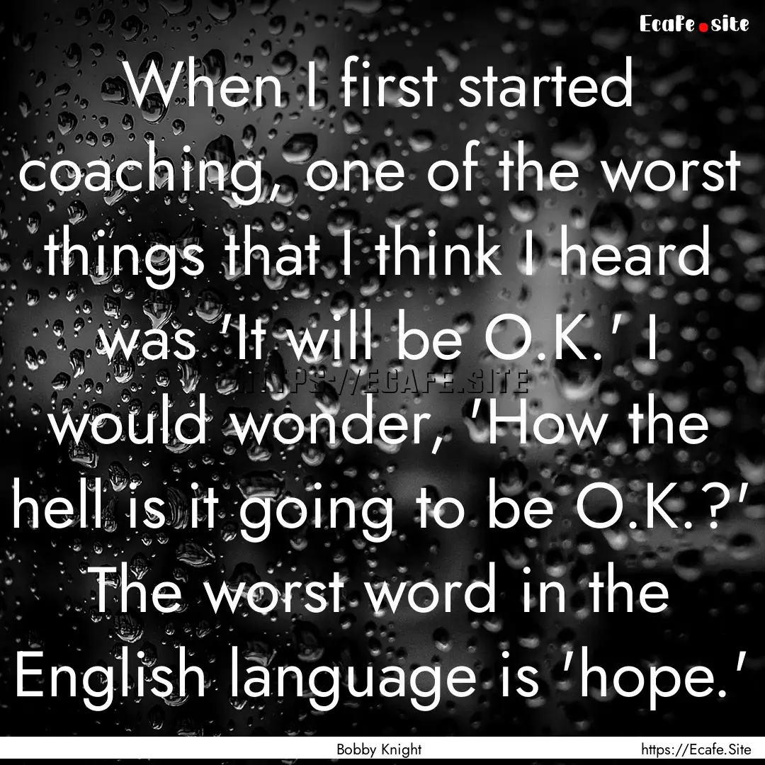 When I first started coaching, one of the.... : Quote by Bobby Knight