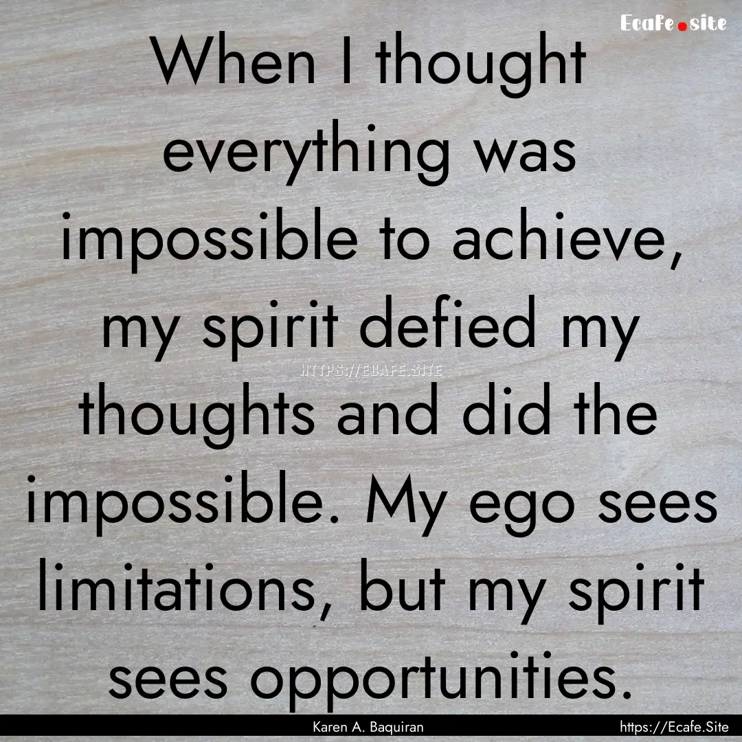 When I thought everything was impossible.... : Quote by Karen A. Baquiran