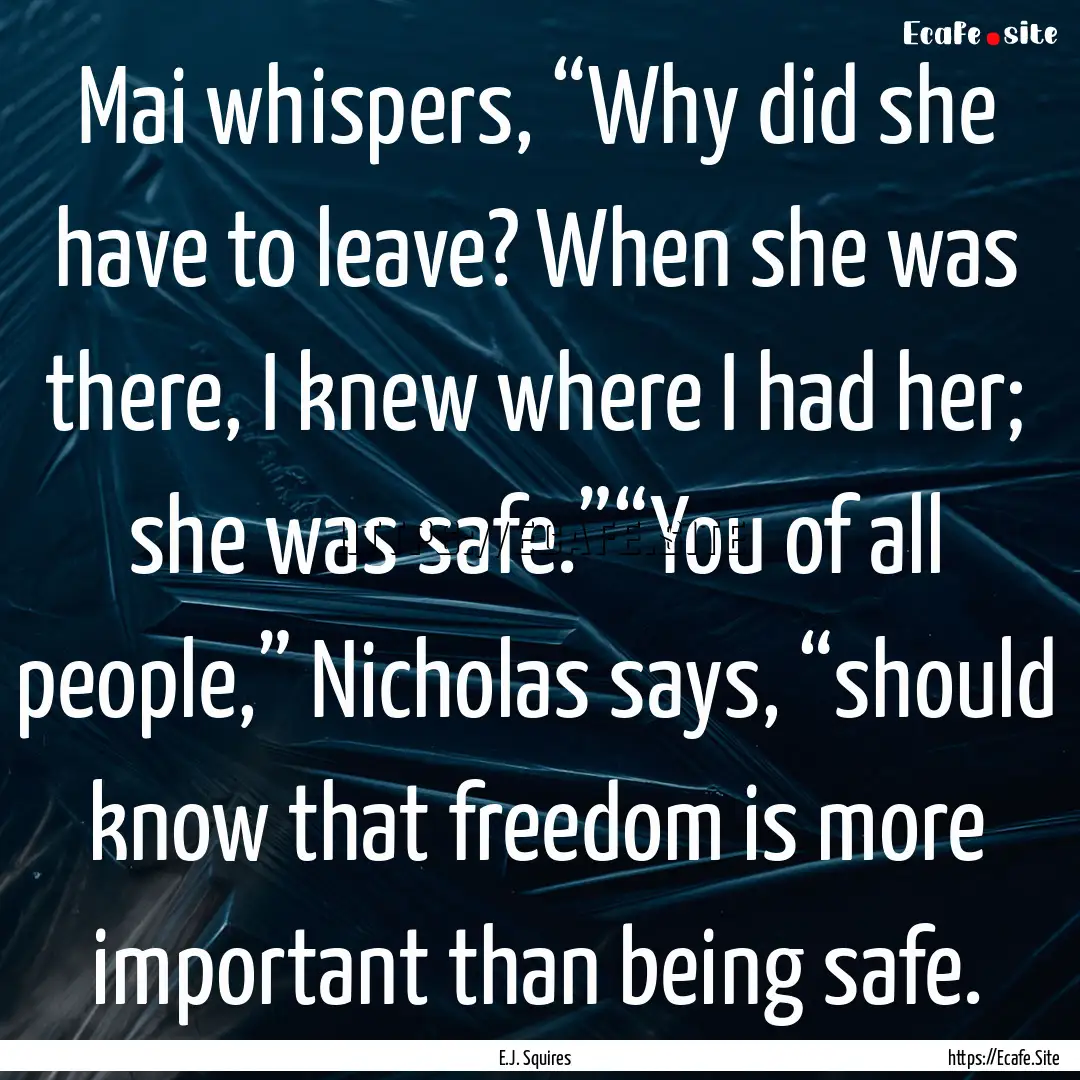 Mai whispers, “Why did she have to leave?.... : Quote by E.J. Squires