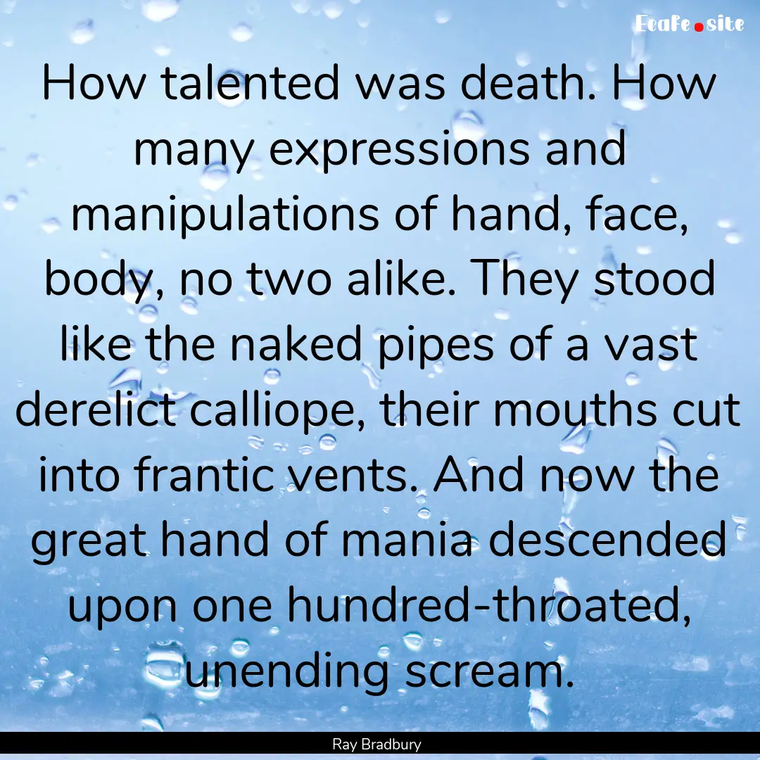 How talented was death. How many expressions.... : Quote by Ray Bradbury