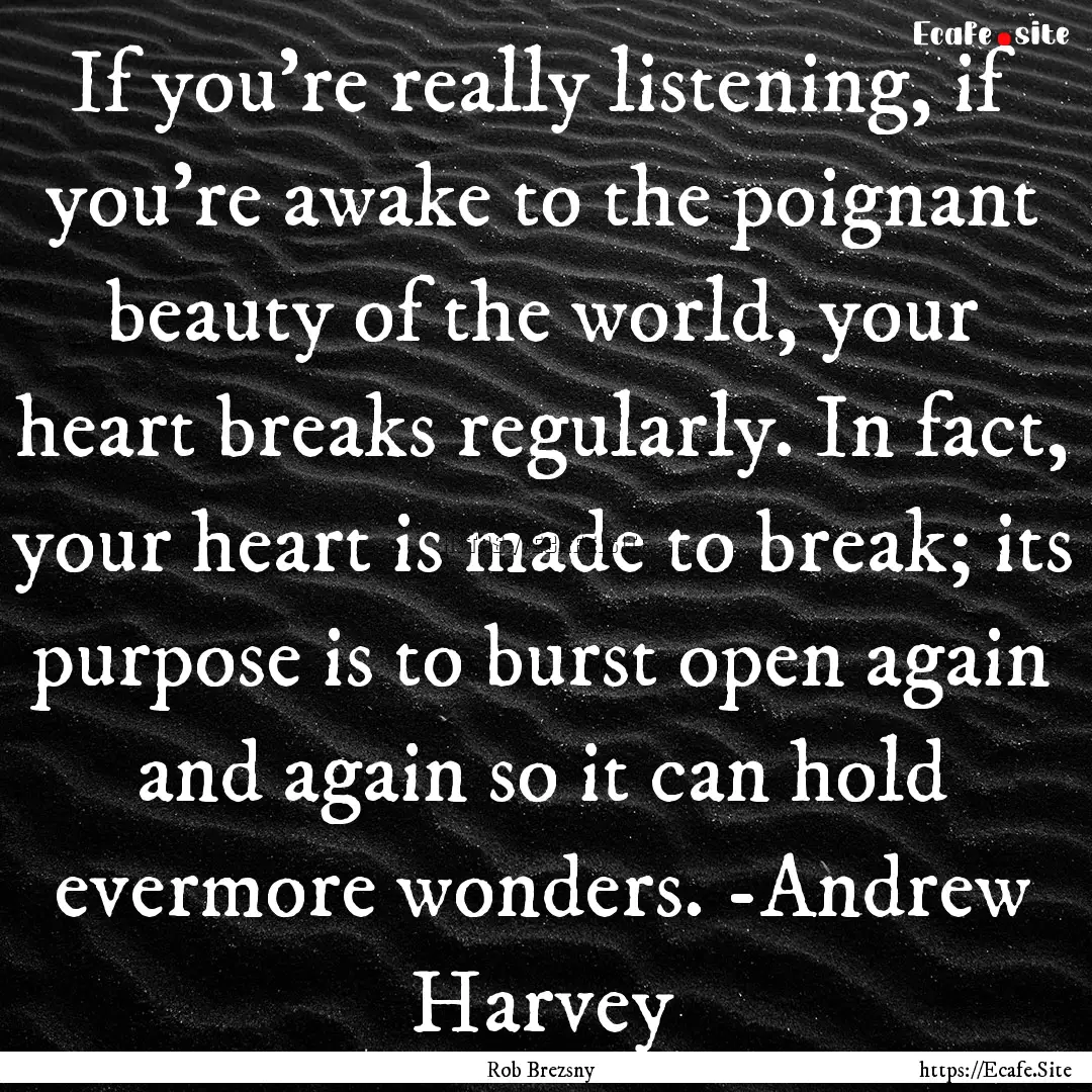 If you’re really listening, if you’re.... : Quote by Rob Brezsny