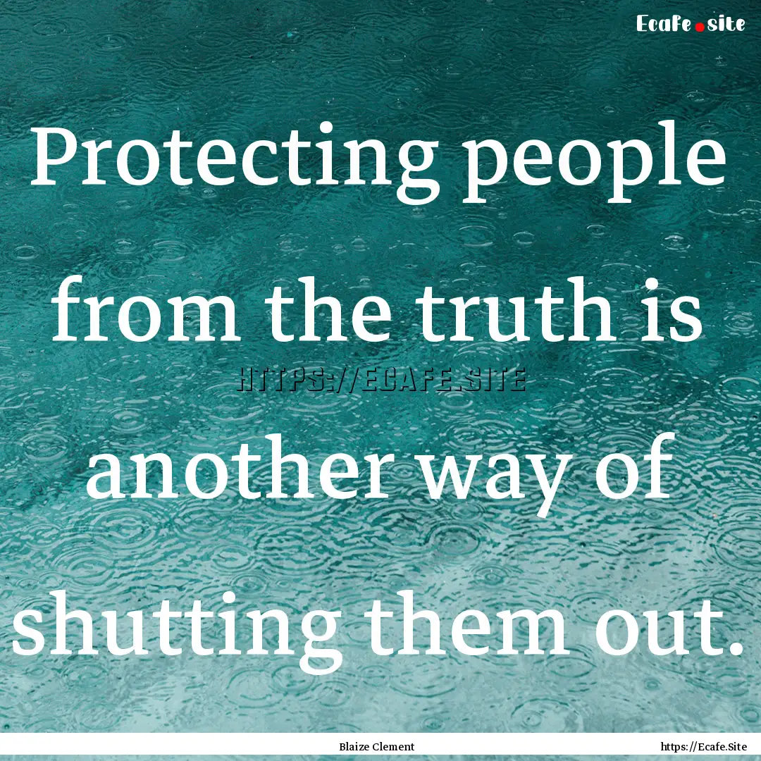 Protecting people from the truth is another.... : Quote by Blaize Clement