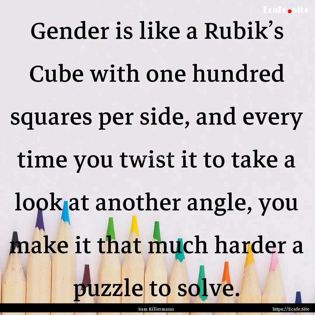 Gender is like a Rubik’s Cube with one.... : Quote by Sam Killermann