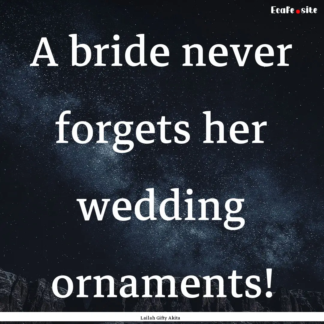 A bride never forgets her wedding ornaments!.... : Quote by Lailah Gifty Akita