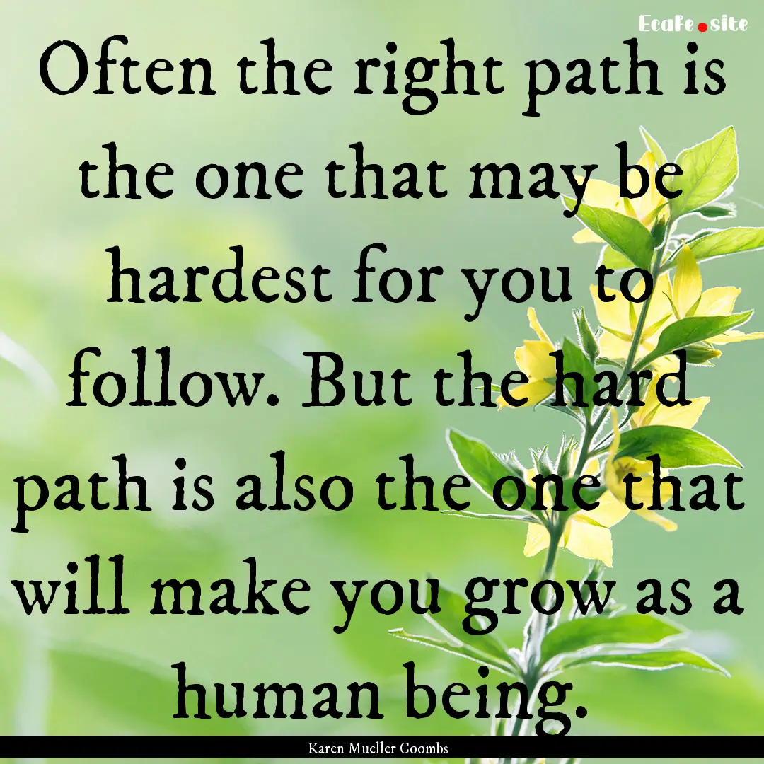 Often the right path is the one that may.... : Quote by Karen Mueller Coombs