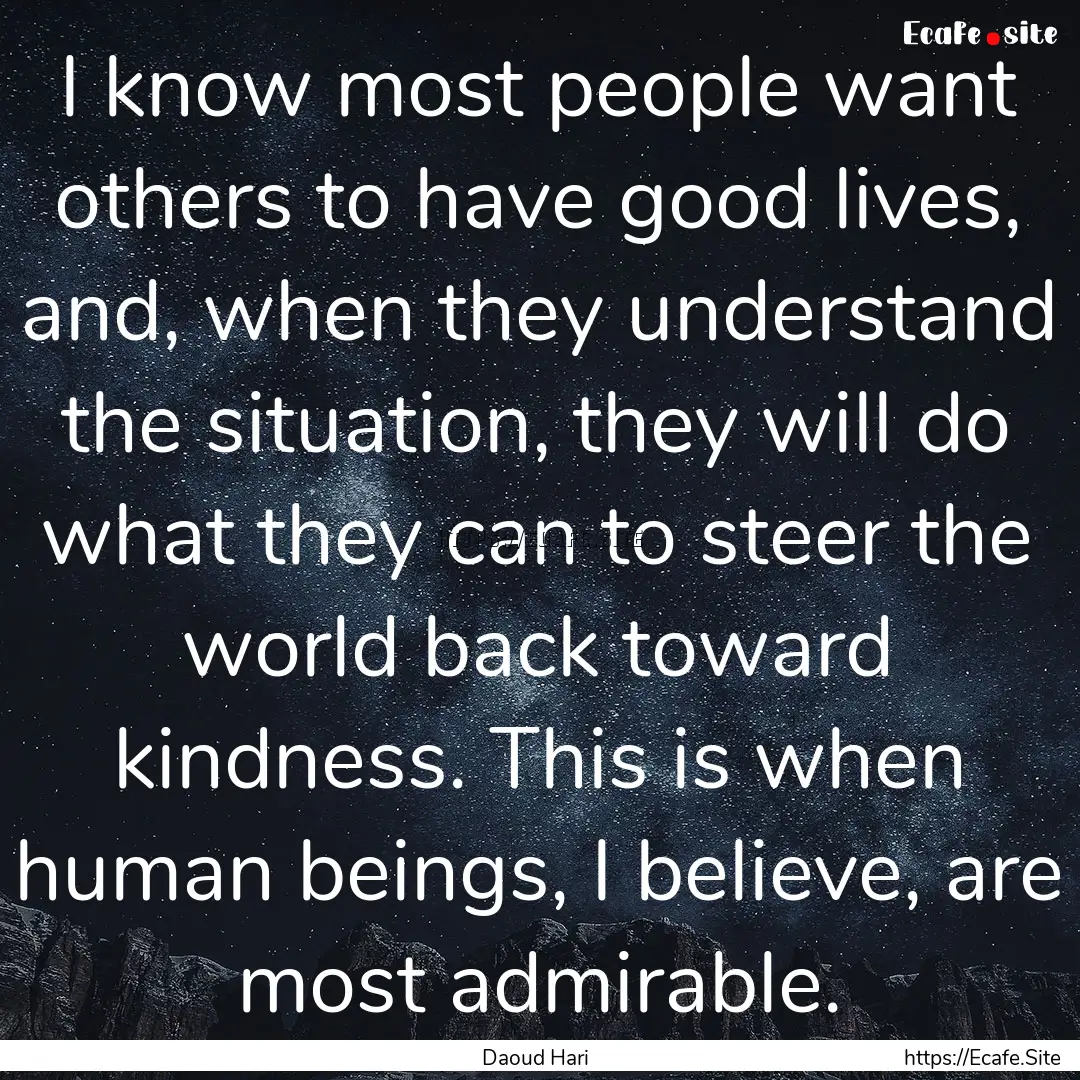 I know most people want others to have good.... : Quote by Daoud Hari