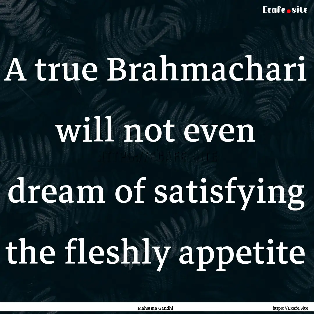 A true Brahmachari will not even dream of.... : Quote by Mahatma Gandhi