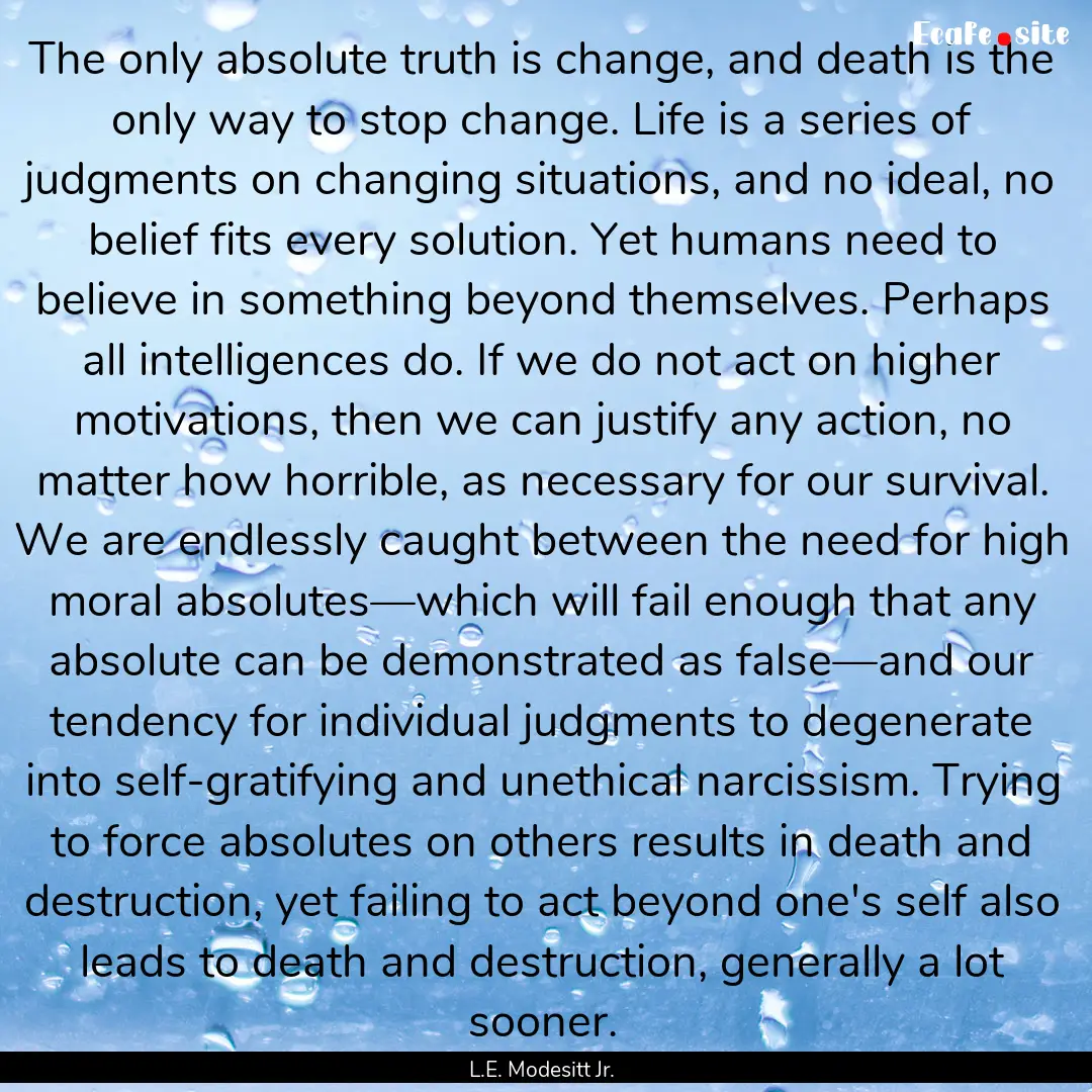 The only absolute truth is change, and death.... : Quote by L.E. Modesitt Jr.