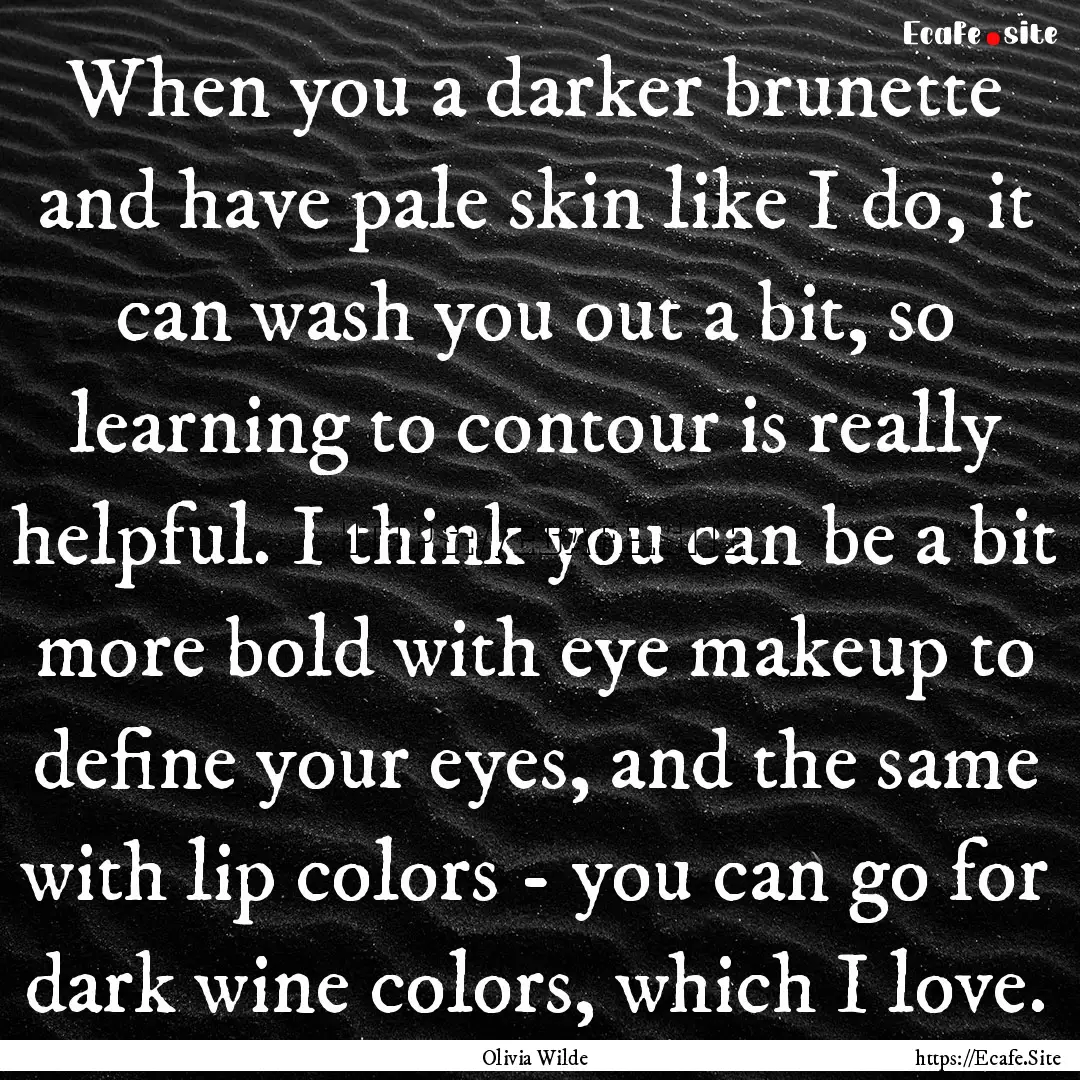 When you a darker brunette and have pale.... : Quote by Olivia Wilde