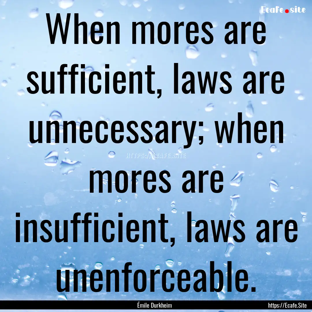 When mores are sufficient, laws are unnecessary;.... : Quote by Émile Durkheim