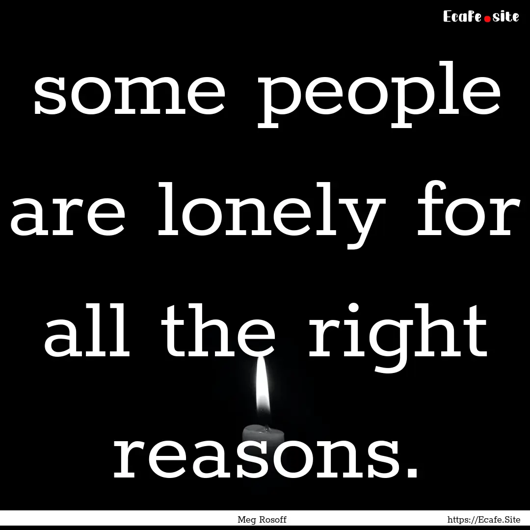 some people are lonely for all the right.... : Quote by Meg Rosoff