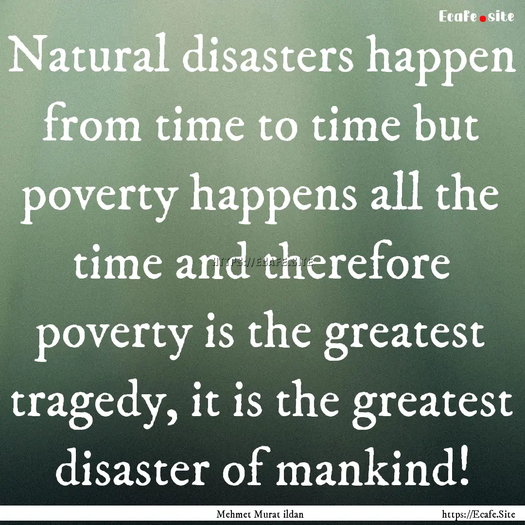 Natural disasters happen from time to time.... : Quote by Mehmet Murat ildan