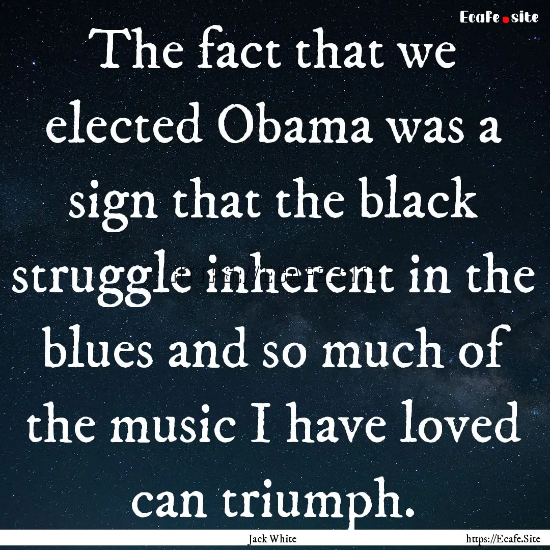 The fact that we elected Obama was a sign.... : Quote by Jack White