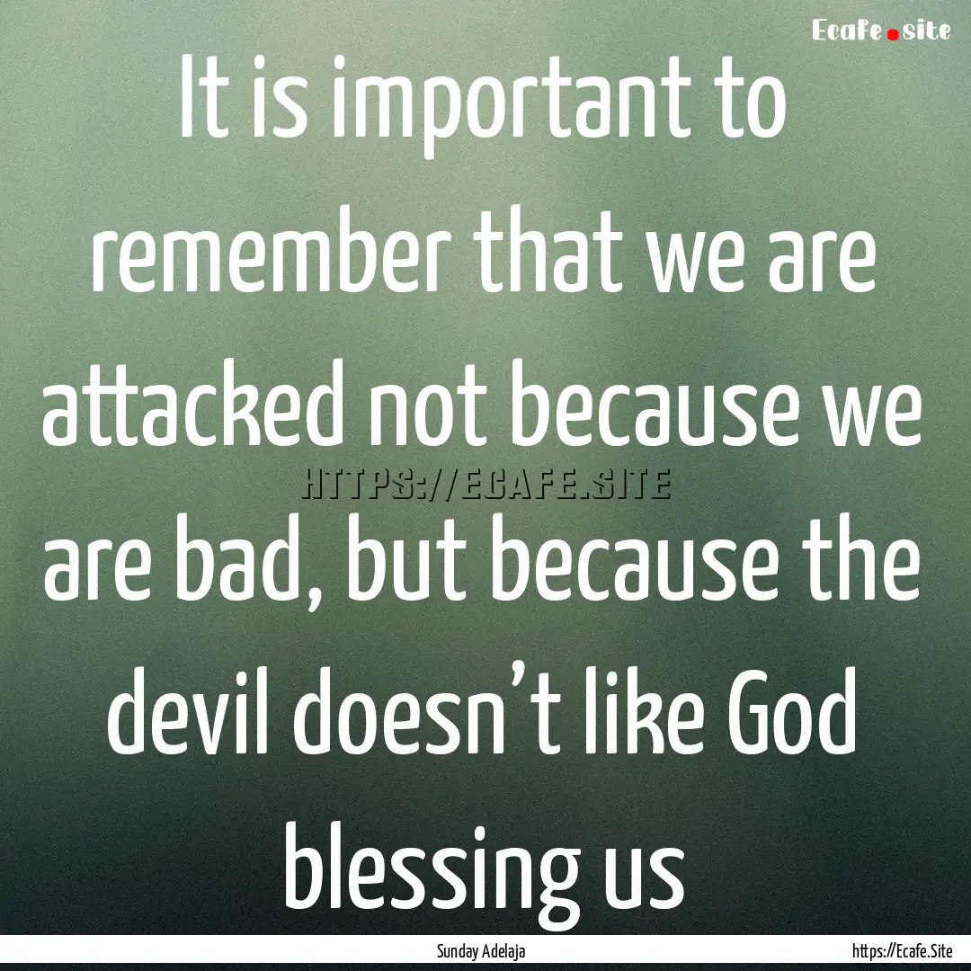 It is important to remember that we are attacked.... : Quote by Sunday Adelaja