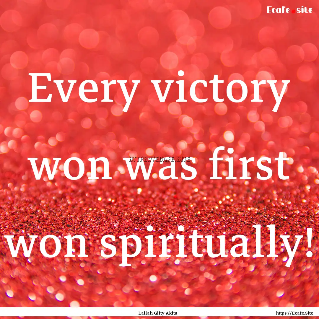 Every victory won was first won spiritually!.... : Quote by Lailah Gifty Akita