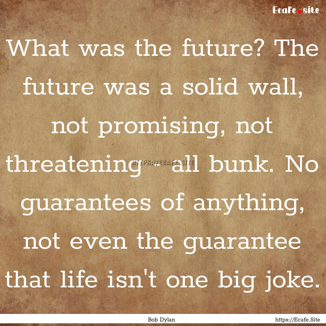 What was the future? The future was a solid.... : Quote by Bob Dylan