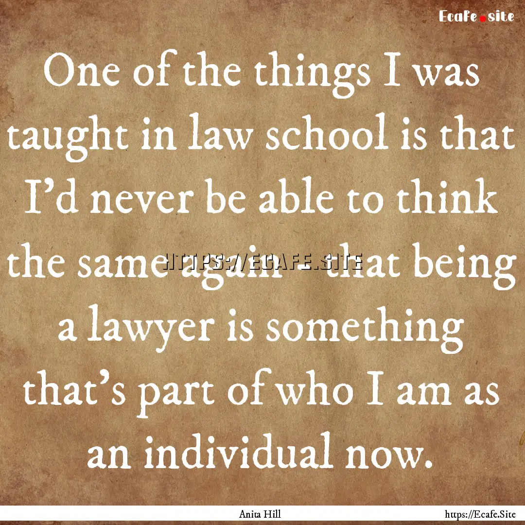 One of the things I was taught in law school.... : Quote by Anita Hill