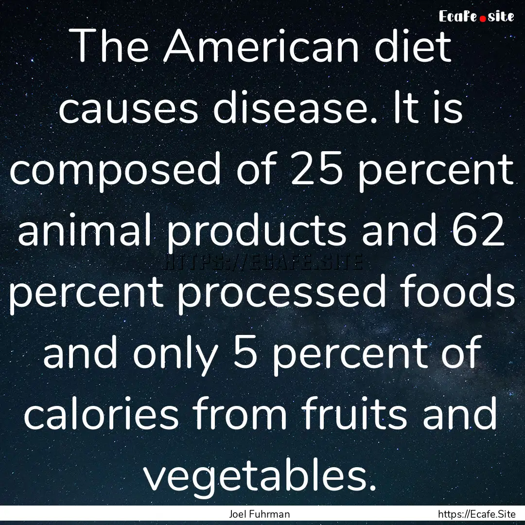 The American diet causes disease. It is composed.... : Quote by Joel Fuhrman