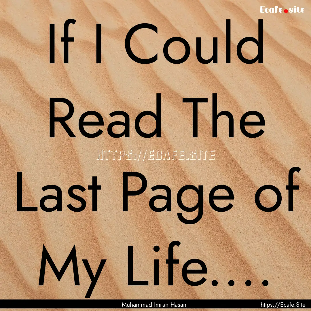 If I Could Read The Last Page of My Life........ : Quote by Muhammad Imran Hasan