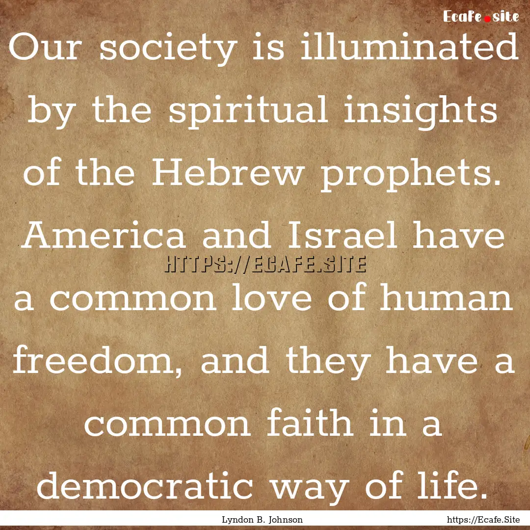 Our society is illuminated by the spiritual.... : Quote by Lyndon B. Johnson