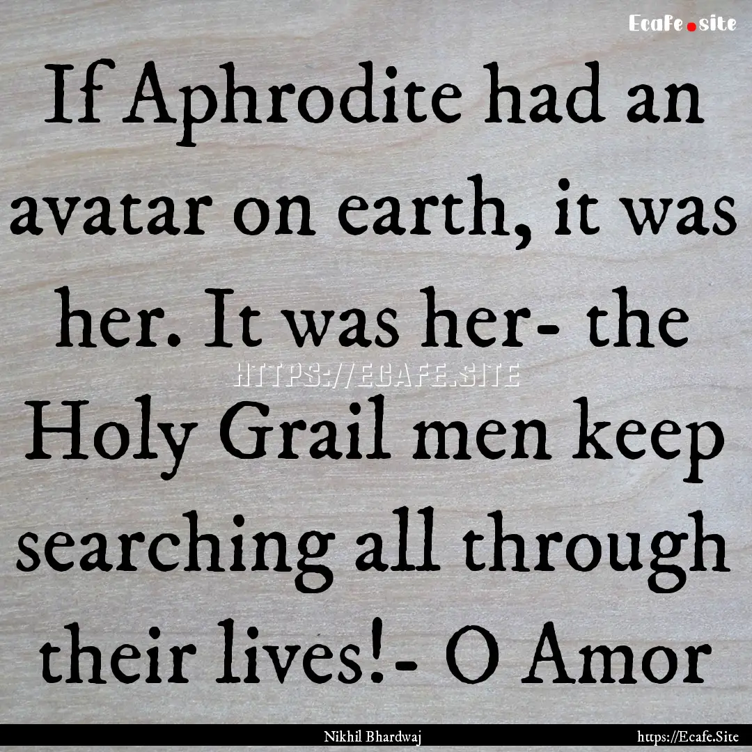 If Aphrodite had an avatar on earth, it was.... : Quote by Nikhil Bhardwaj