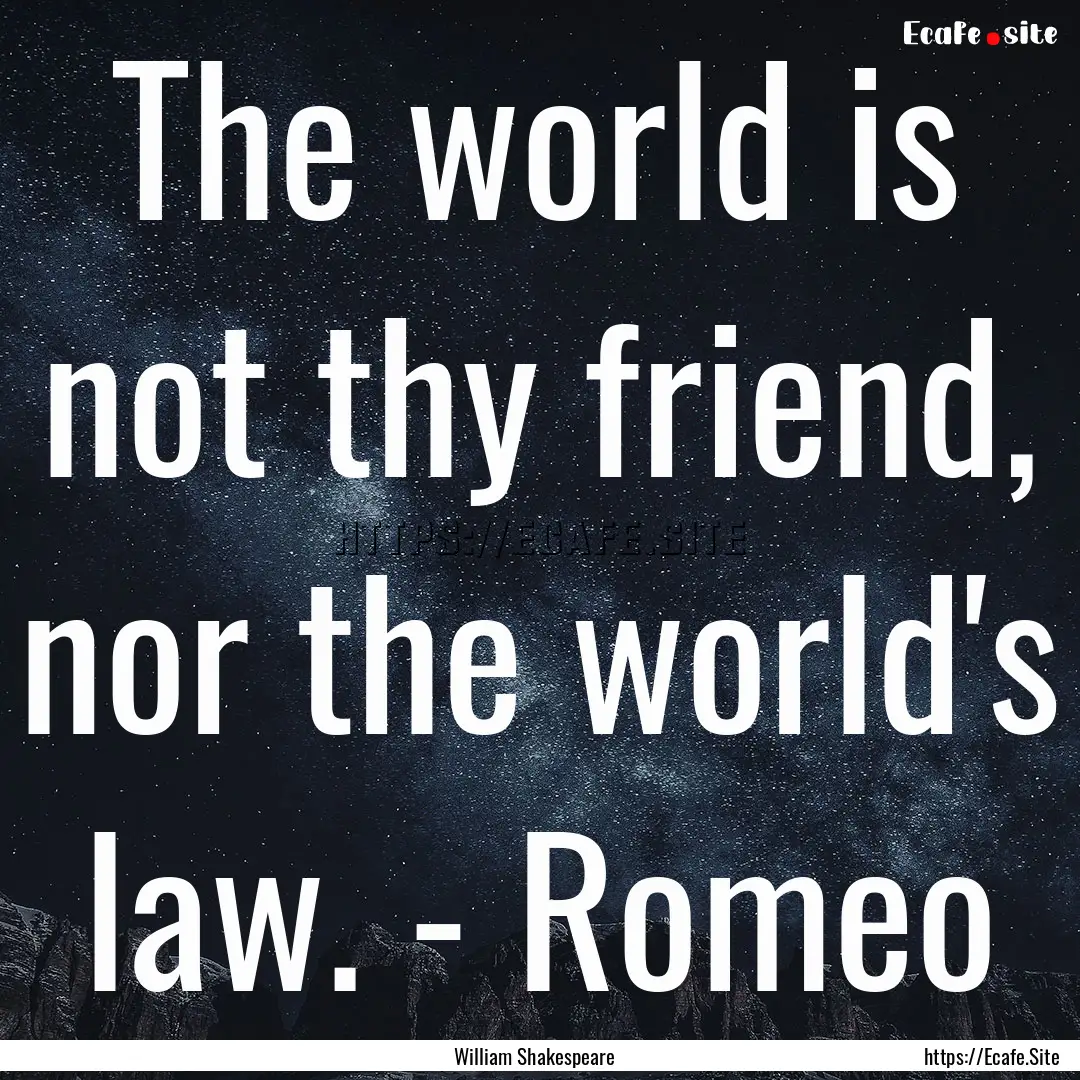 The world is not thy friend, nor the world's.... : Quote by William Shakespeare