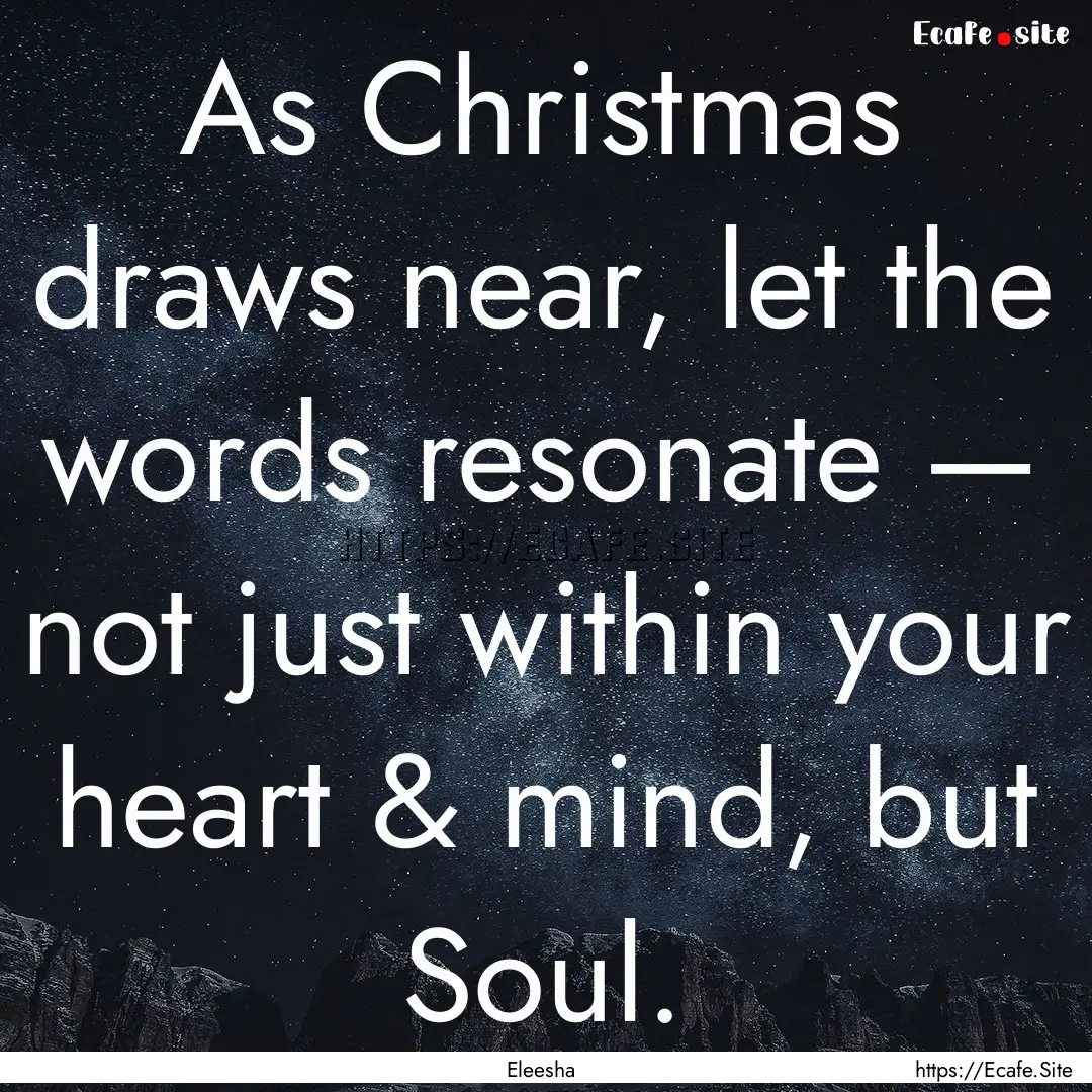 As Christmas draws near, let the words resonate.... : Quote by Eleesha