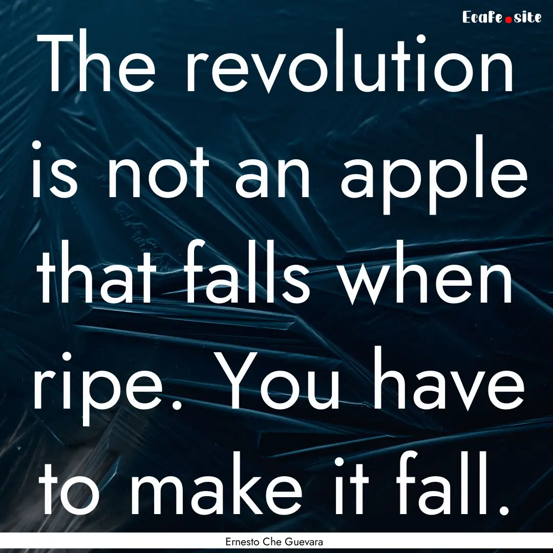 The revolution is not an apple that falls.... : Quote by Ernesto Che Guevara