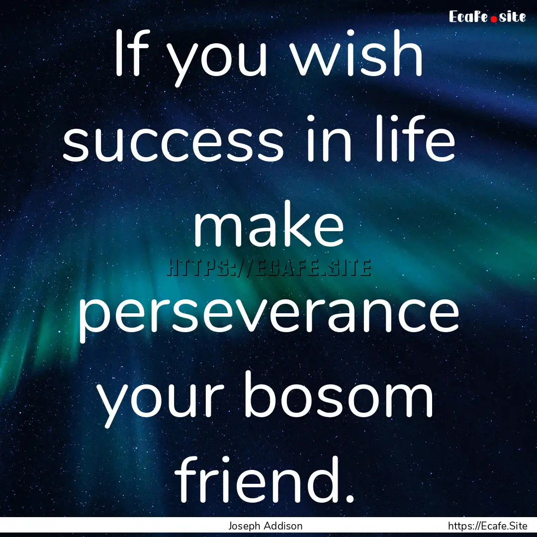 If you wish success in life make perseverance.... : Quote by Joseph Addison