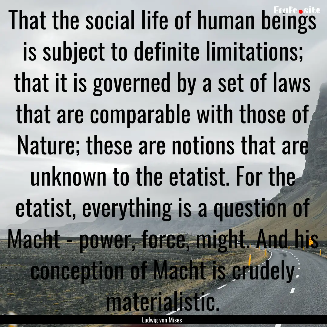 That the social life of human beings is subject.... : Quote by Ludwig von Mises