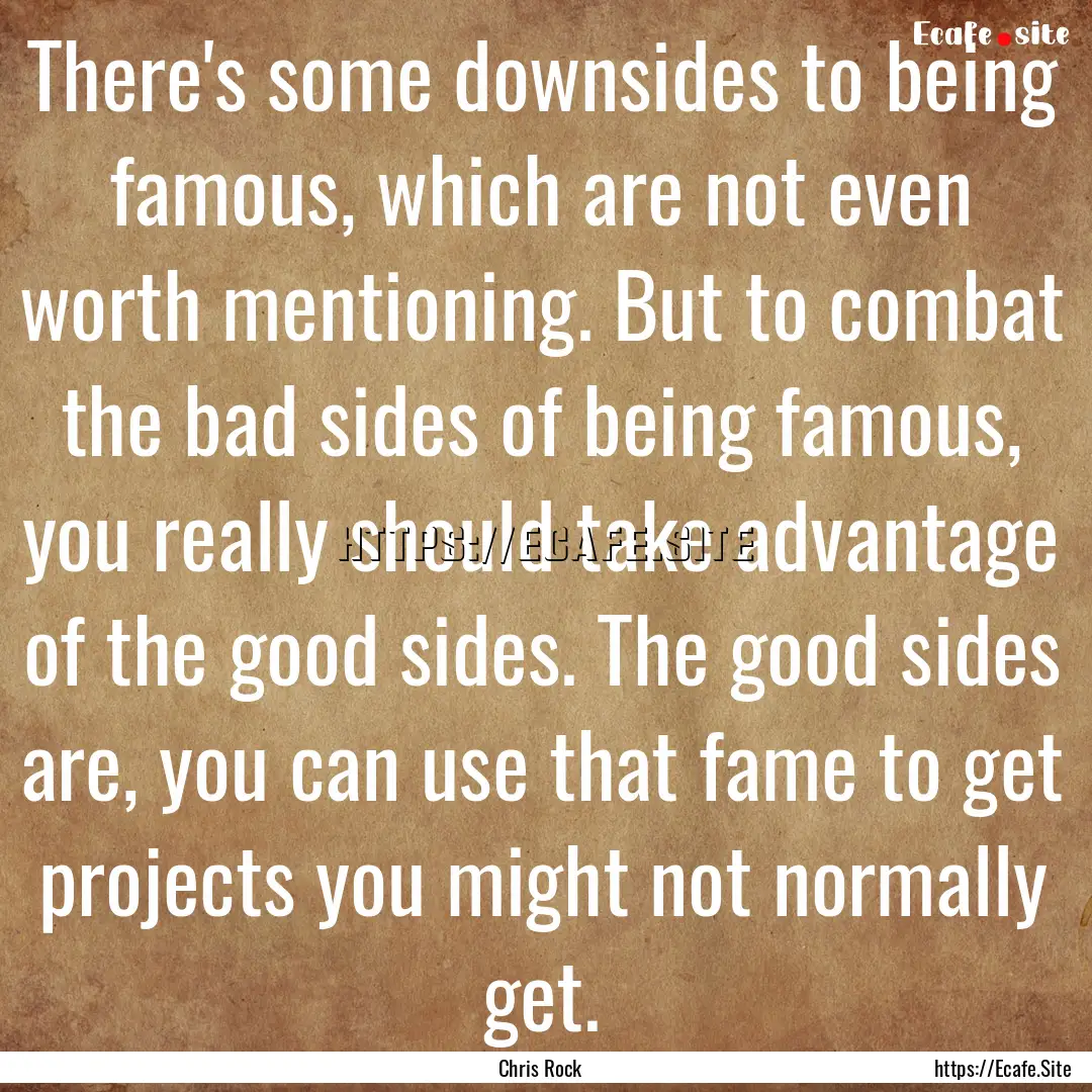 There's some downsides to being famous, which.... : Quote by Chris Rock