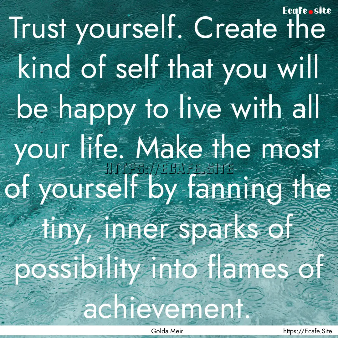 Trust yourself. Create the kind of self that.... : Quote by Golda Meir