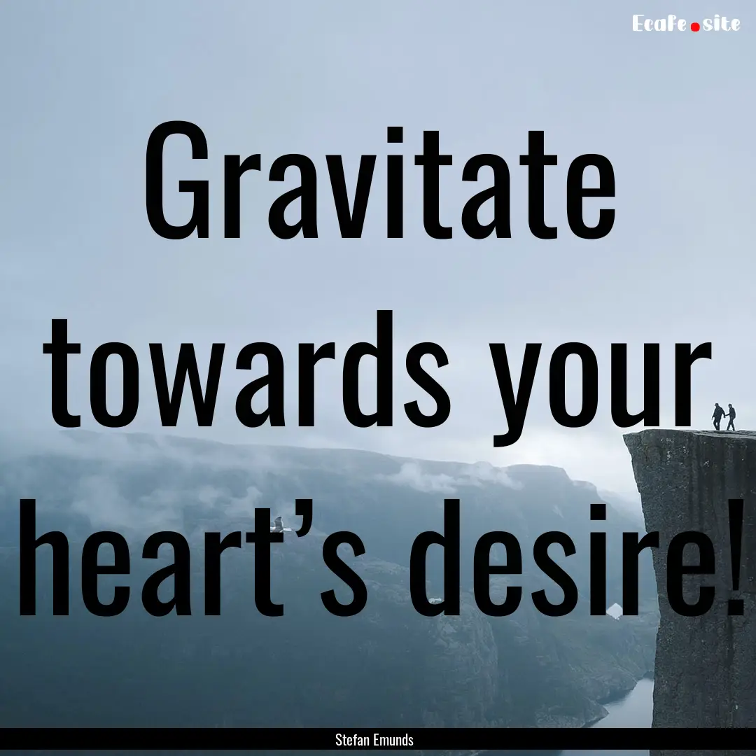 Gravitate towards your heart’s desire! : Quote by Stefan Emunds